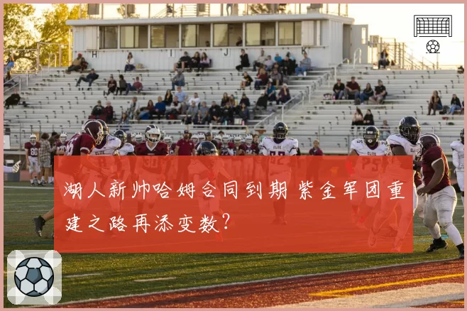 湖人新帅哈姆合同到期 紫金军团重建之路再添变数？